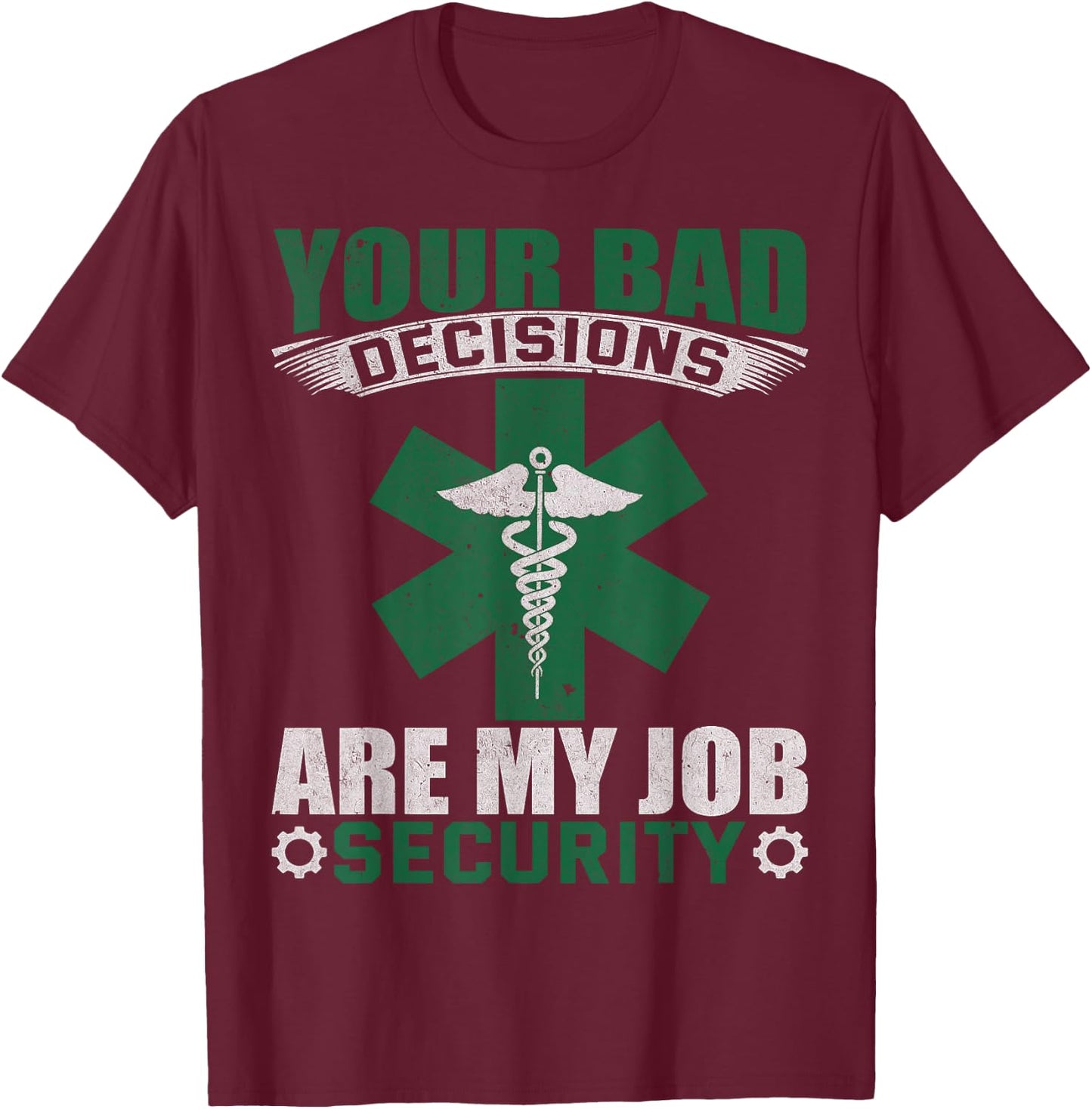 Your Bad Decisions Are My Job Security Professional Career T-Shirt - T-Shirt | Maroon