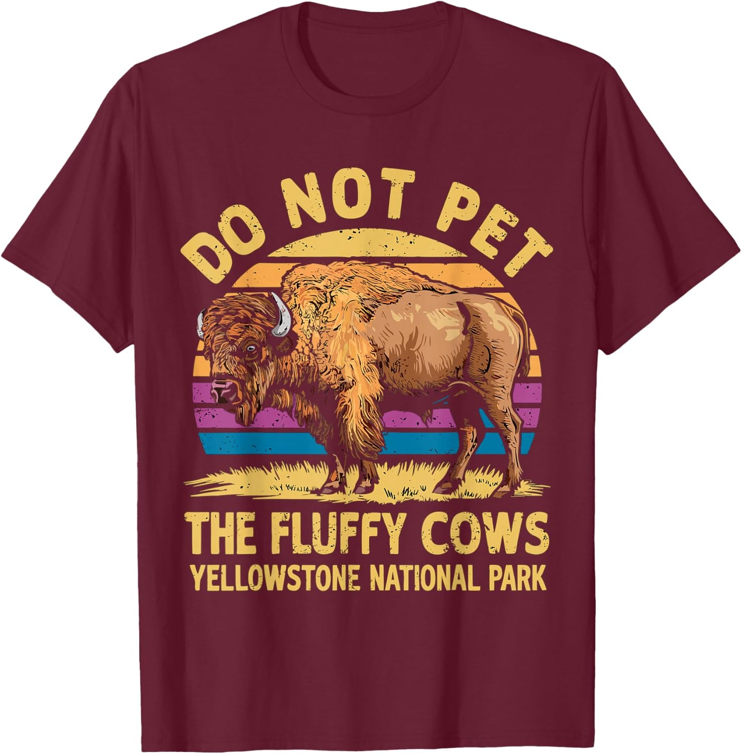 Do Not Pet The Fluffy Cows Bison Yellowstone National Park T-Shirt - T-Shirt | Maroon
