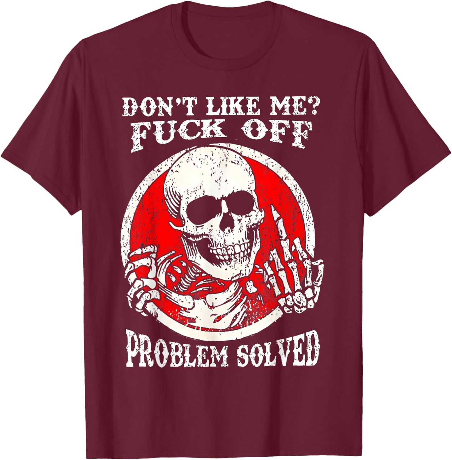 Dont Like Me Fuck Off Problem Solved Skull T-Shirt - T-Shirt | Maroon