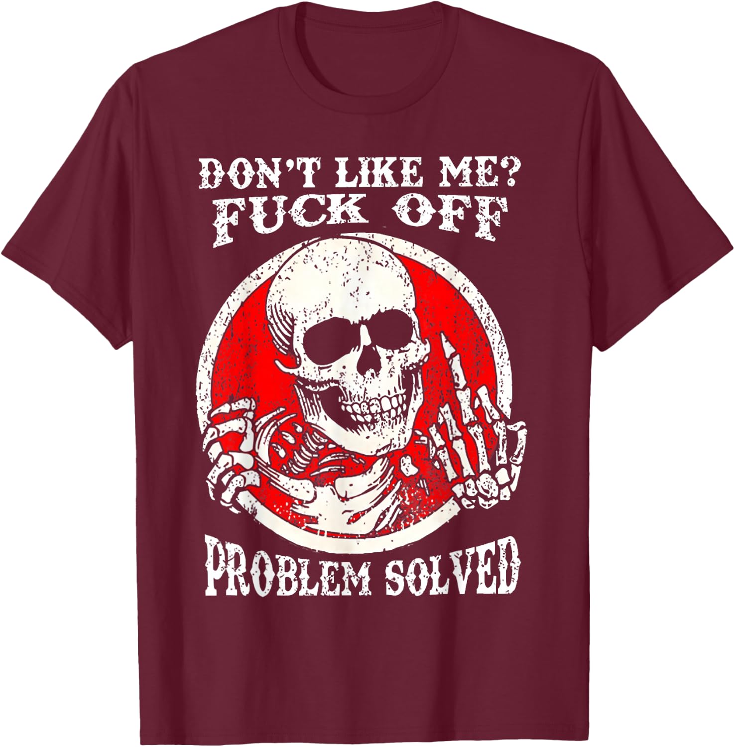 Dont Like Me Fuck Off Problem Solved Skull T-Shirt - T-Shirt | Maroon