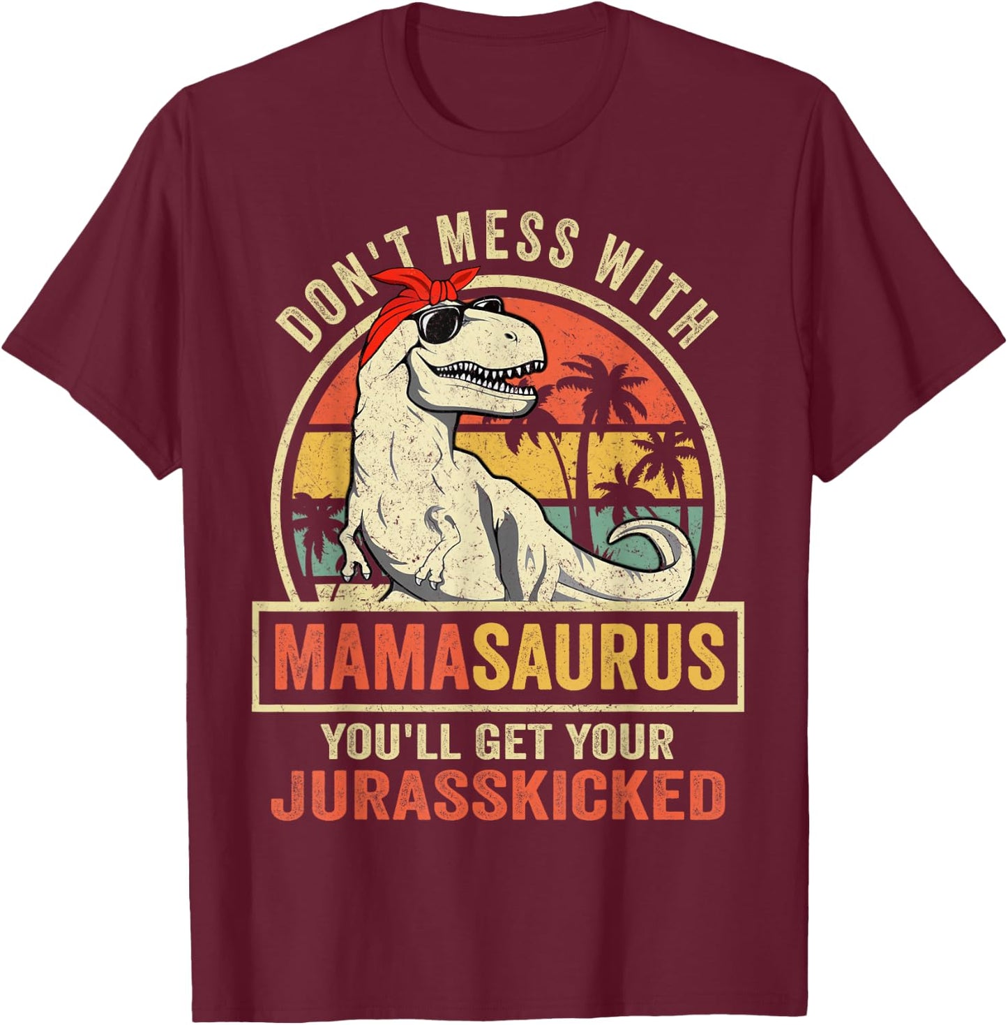 Don't Mess With Mamasaurus You'll Get Jurasskicked T-Shirt - T-Shirt | Maroon