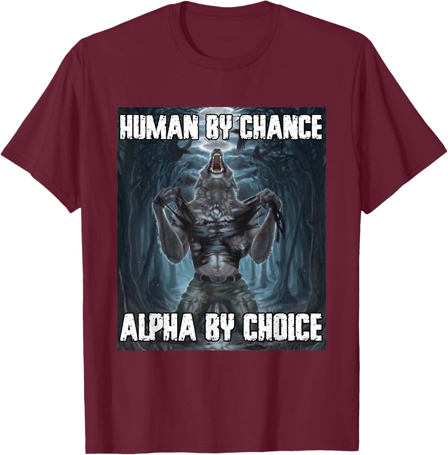 Human By Chance Alpha By Choice Funny Werewolf Wolf Meme T-Shirt - T-Shirt | Maroon
