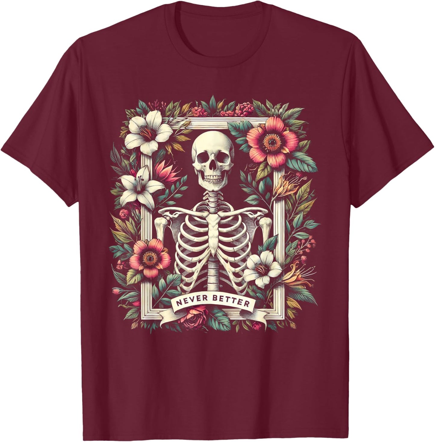 Never Better Skeleton Floral Funny Halloween Costume T-Shirt - T-Shirt | Maroon