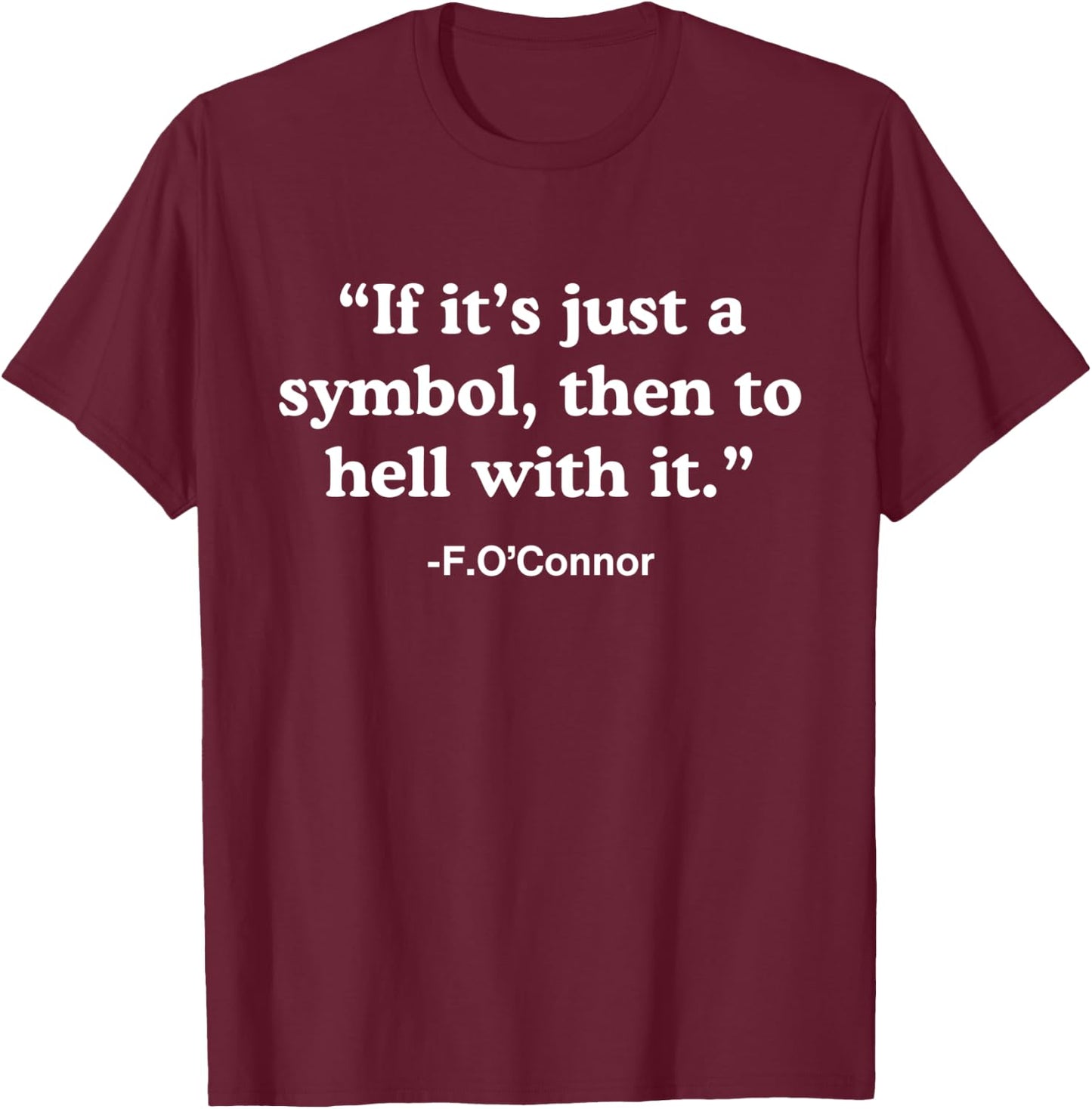If It’s Just A Symbol Then To Hell With It T-Shirt - T-Shirt | Maroon