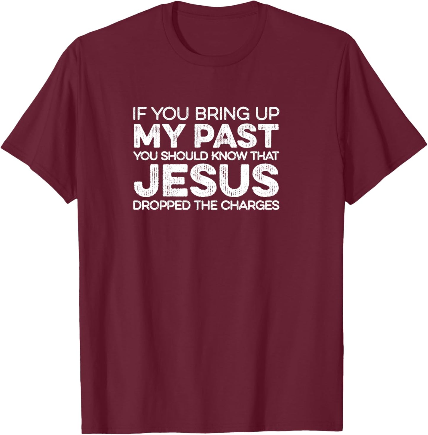 If You Bring Up My Past Know That Jesus Dropped The Charges T-Shirt - T-Shirt | Maroon