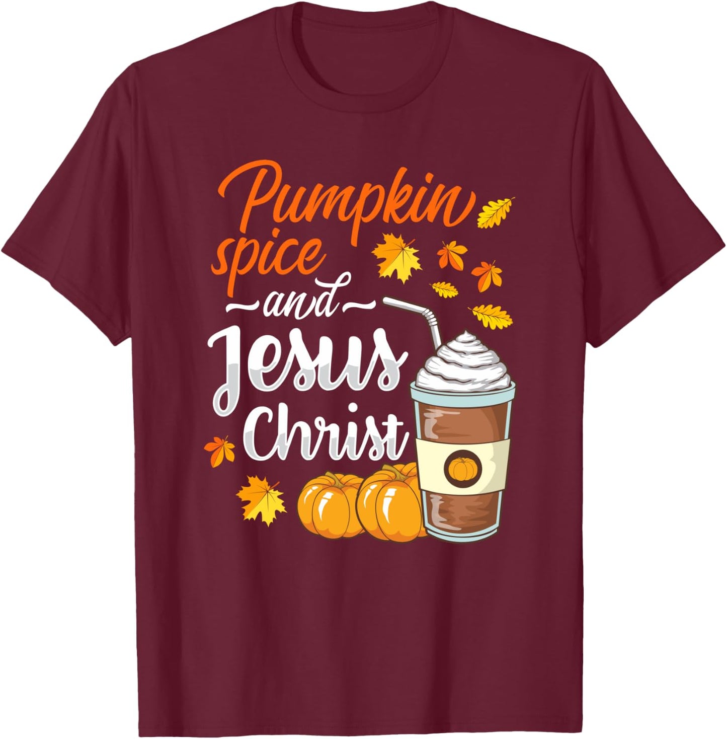 Pumpkin Spice and Jesus Christ Funny Coffee Lovers Gifts T-Shirt - T-Shirt | Maroon
