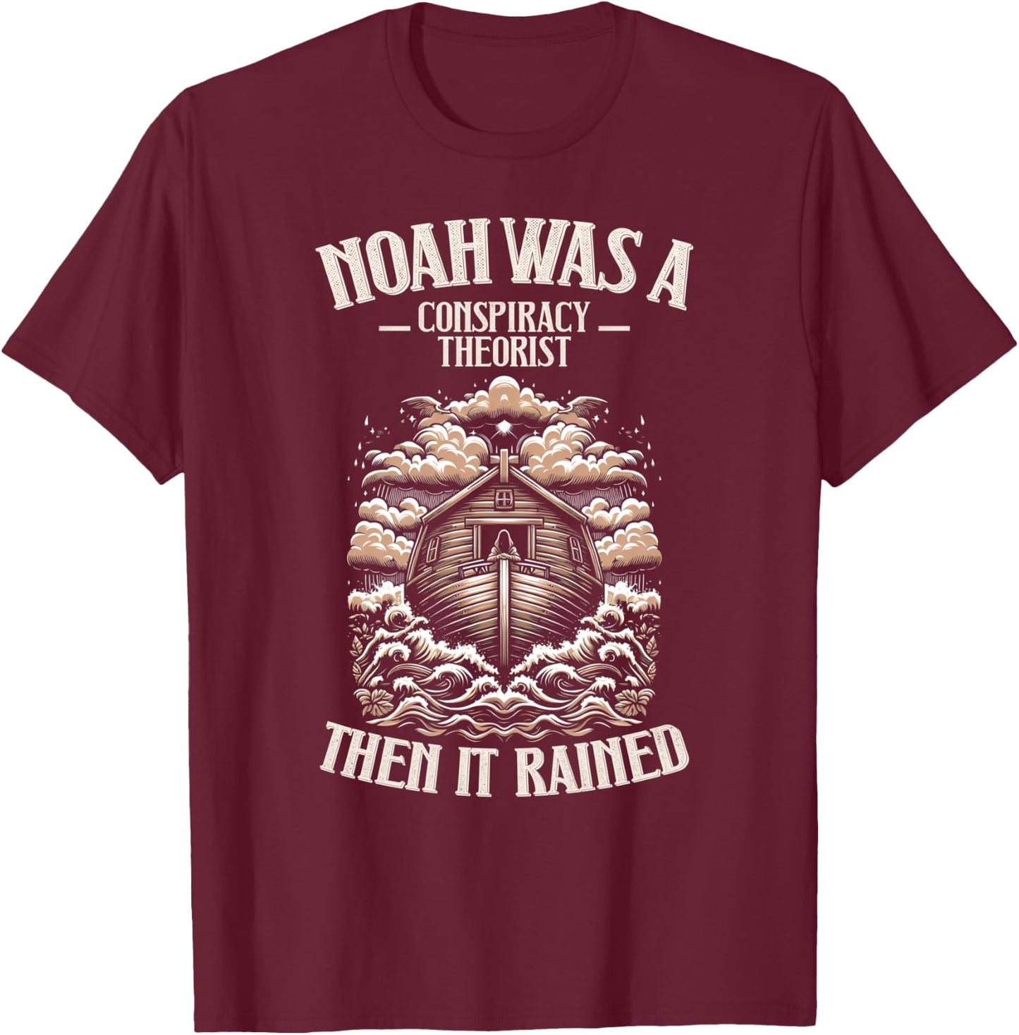 Noah Was A Conspiracy Theorist Then It Rained Christian T-Shirt - T-Shirt | Maroon