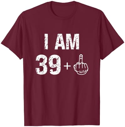 I Am 39 Plus 1 Funny 40th Birthday Men 40 Years Old Women T-Shirt - T-Shirt | Maroon