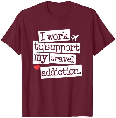 I Work To Support My Travel Addiction - Funny Vacation Lover T-Shirt - T-Shirt | Maroon