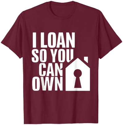 I Loan So You Can Own Broker Mortgage Loan Officer T-Shirt - T-Shirt | Maroon