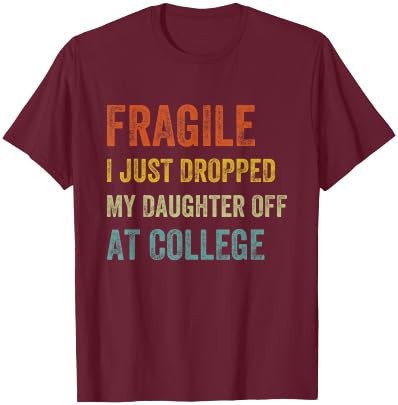 Fragile I Just Dropped My Daughter Off At College Funny Mom T-Shirt - T-Shirt | Maroon
