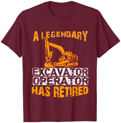 A Legendary Excavator Operator Has Retired Retirement Party T-Shirt - T-Shirt | Maroon