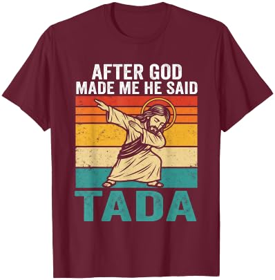 Funny Jesus Dabbing After God Made Me He Said Tada T-Shirt - T-Shirt | Maroon
