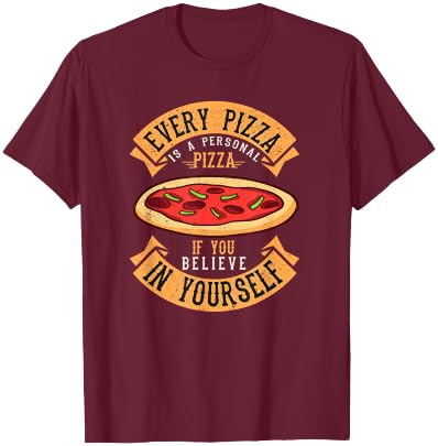 Every Pizza is a Personal Pizza if You Believe in Yourself T-Shirt - T-Shirt | Maroon