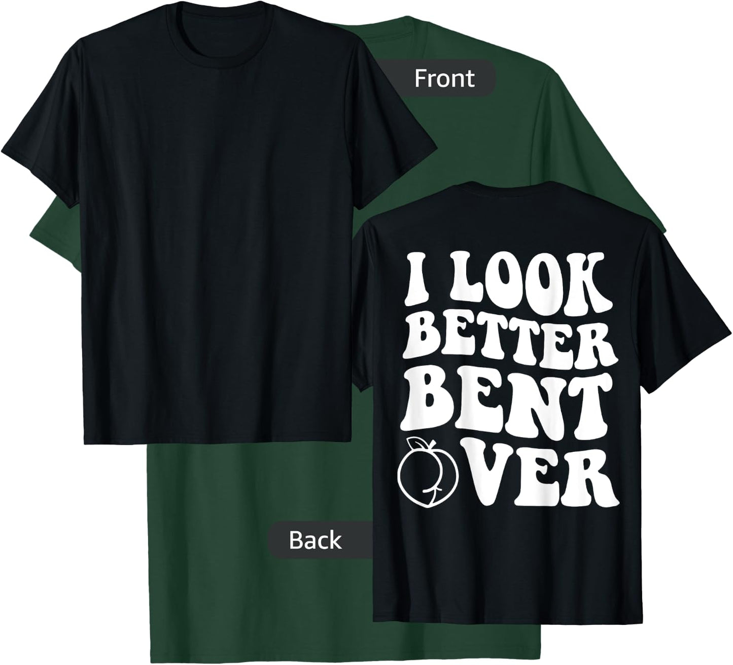 I Look Better Bent Over Funny Apparel T-Shirt - T-Shirt | Forest
