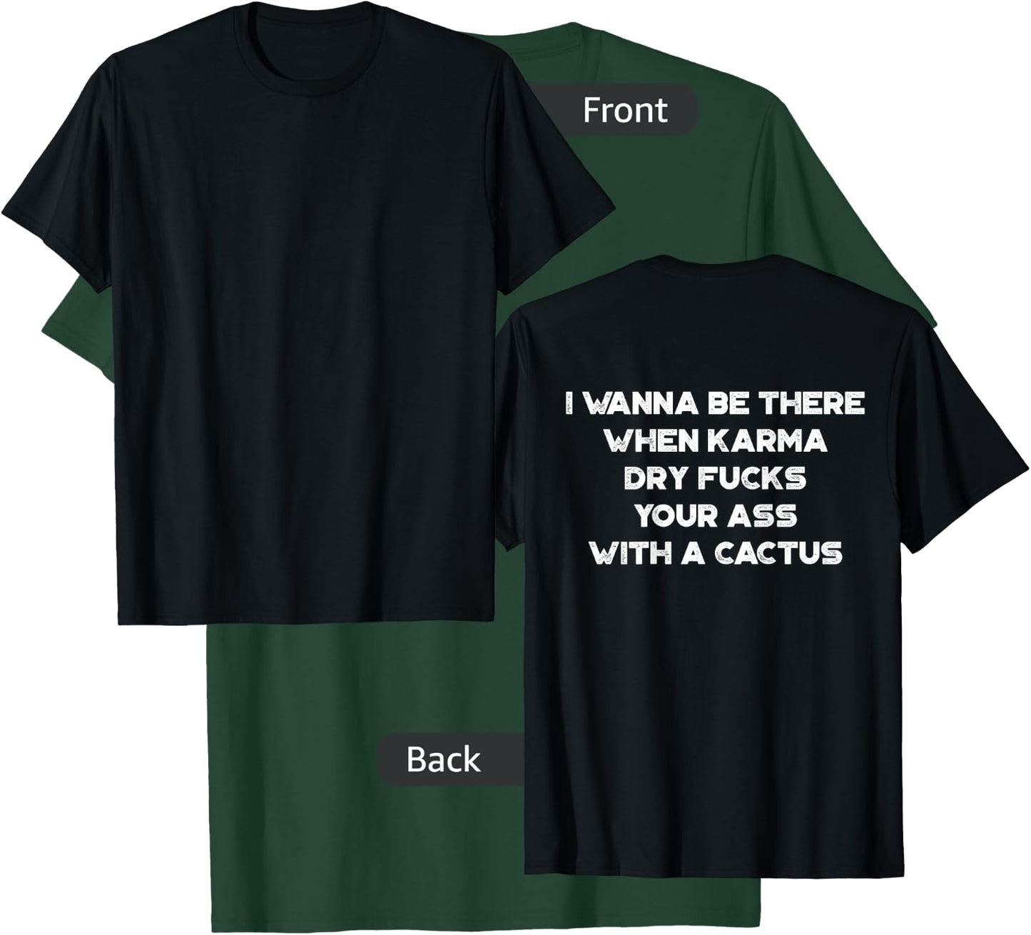 I Wanna Be There When Karma Dry Fucks Your Ass With A Cactus T-Shirt - T-Shirt | Forest