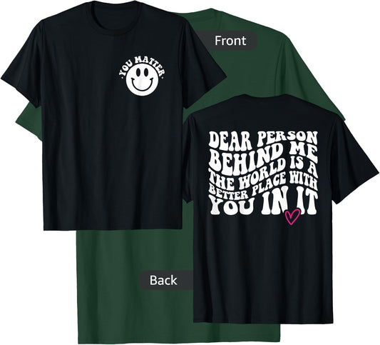 Dear Person Behind Me (ON BACK) You Matter (On Front) Funny T-Shirt - T-Shirt | Forest