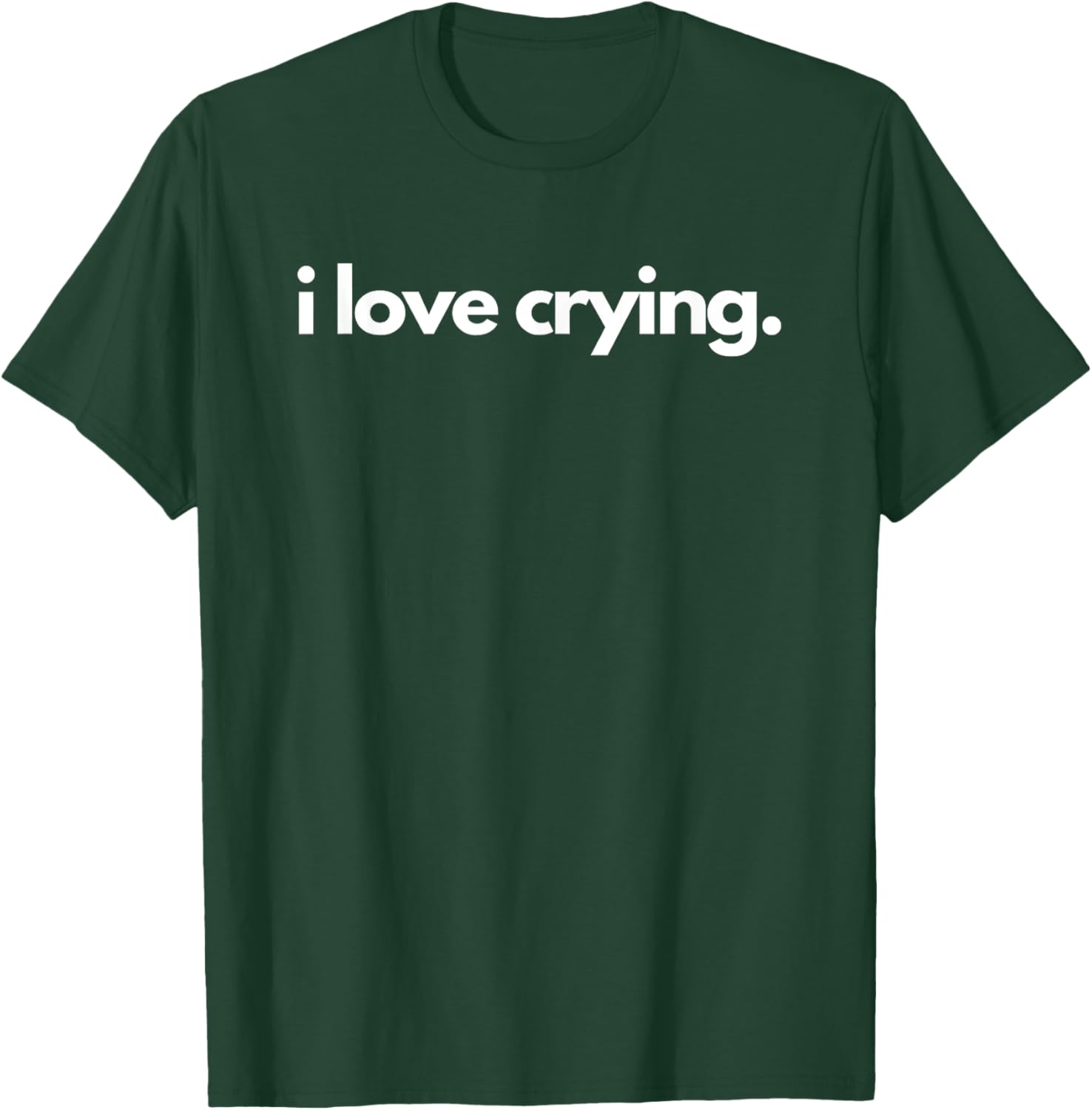I Love Crying T-Shirt - T-Shirt | Forest