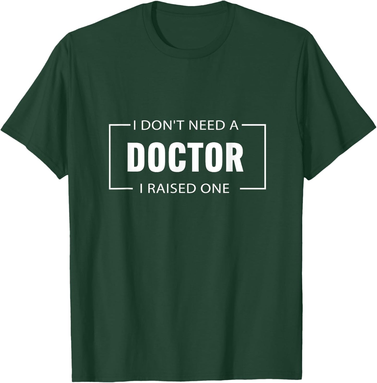 I Don't Need A Doctor I Raised One Doctor Mom Mother's Day T-Shirt - T-Shirt | Forest