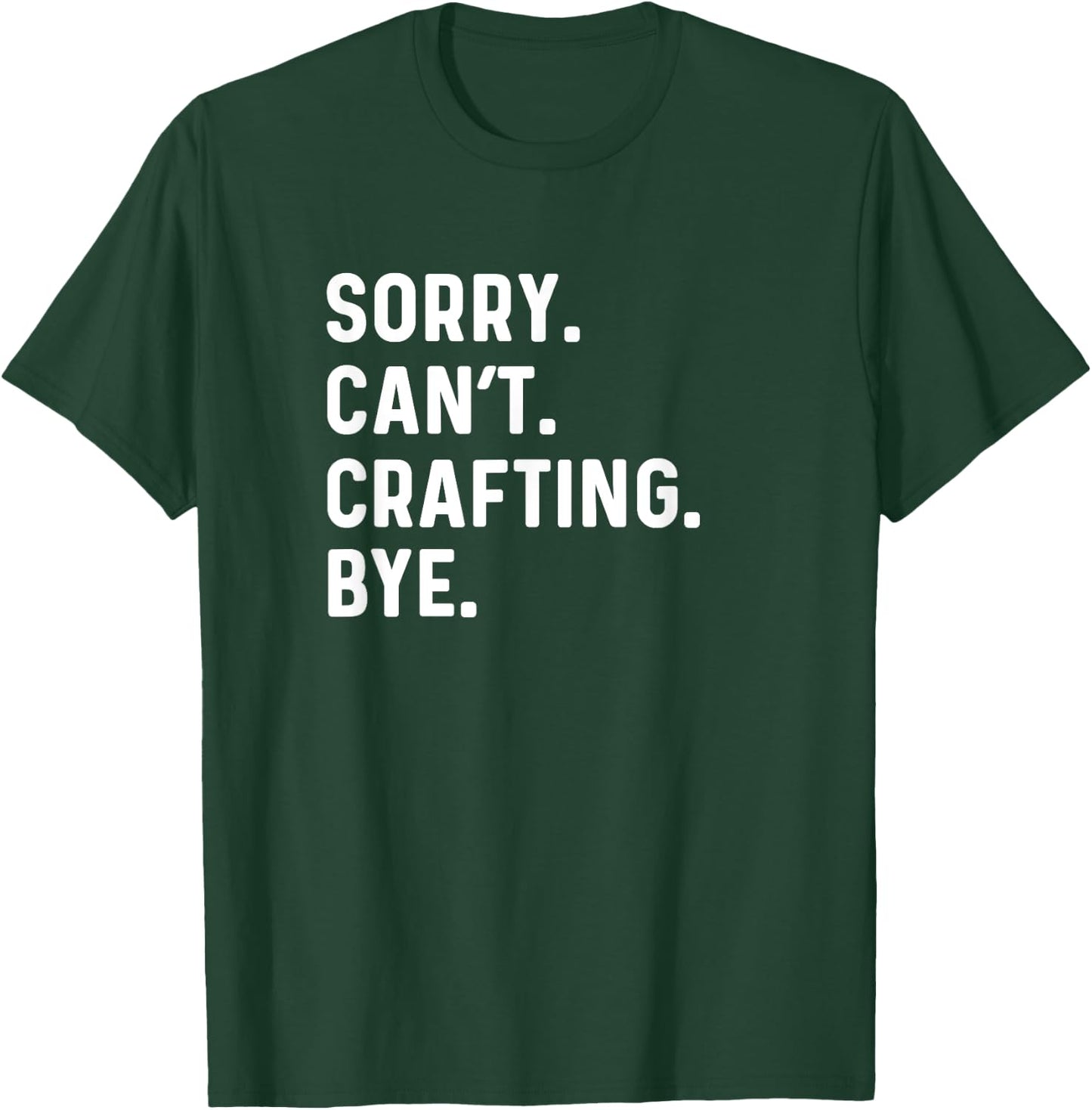 Sorry Can't Crafting Bye - Arts Crafts Crafter T-Shirt - T-Shirt | Forest