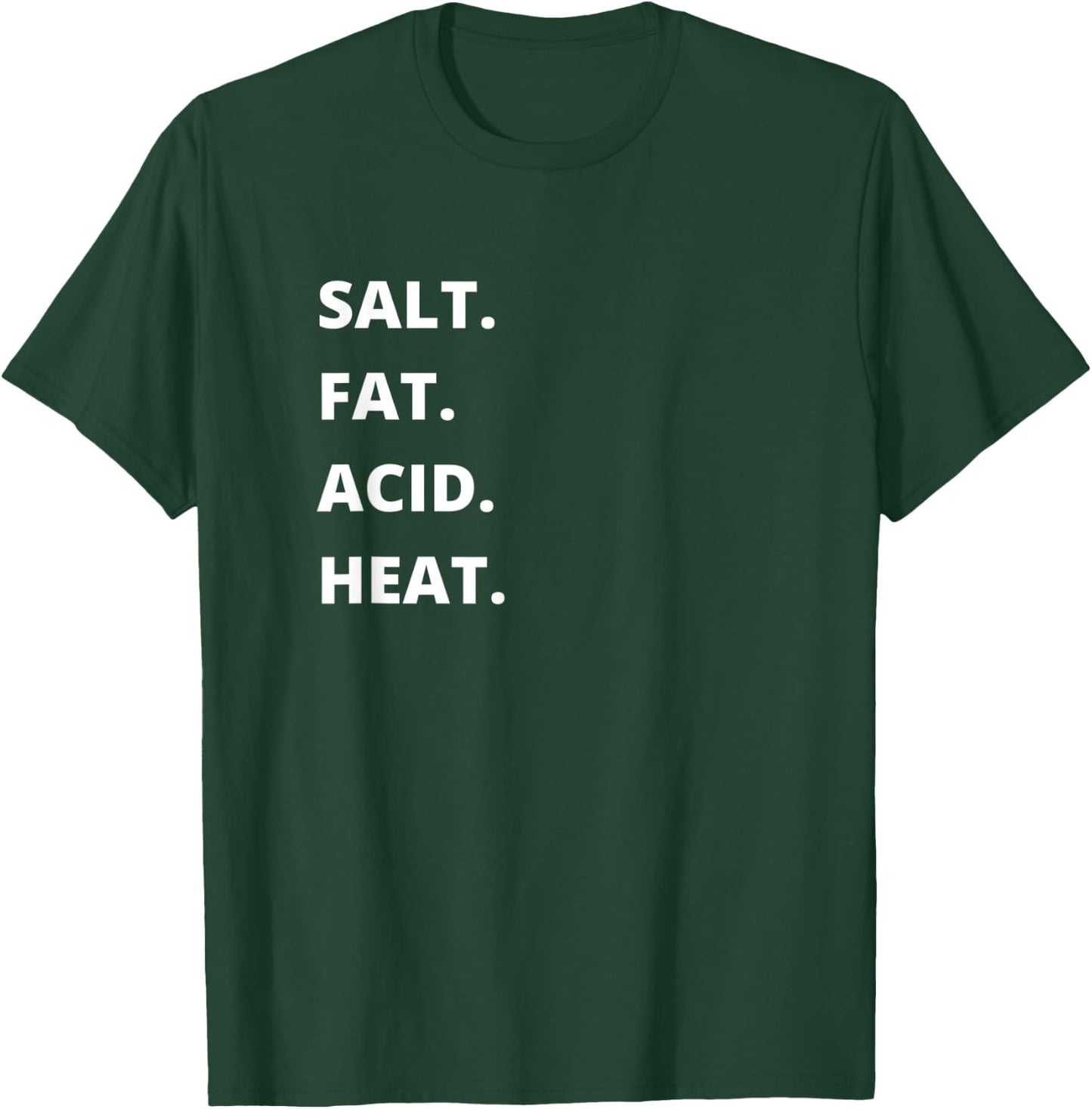 Salt. Fat. Acid. Heat. | Cook, Chef, Baker, Foodie T-Shirt - T-Shirt | Forest