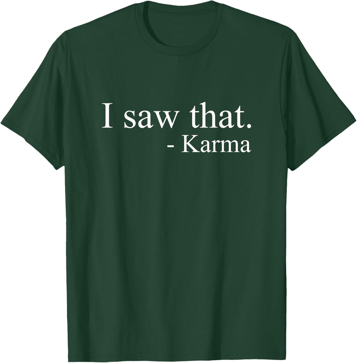 I Saw That Karma Funny Offensive Sarcastic Antisocial T-Shirt - T-Shirt | Forest