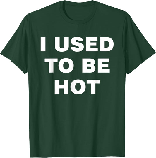 I Used To Be Hot Funny Saying Humor Sarcastic T-Shirt - T-Shirt | Forest