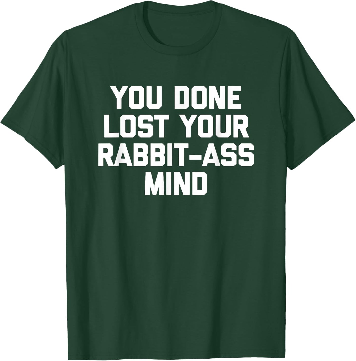 You Done Lost Your Rabbit-Ass Mind- Funny Saying Sarcastic T-Shirt - T-Shirt | Forest