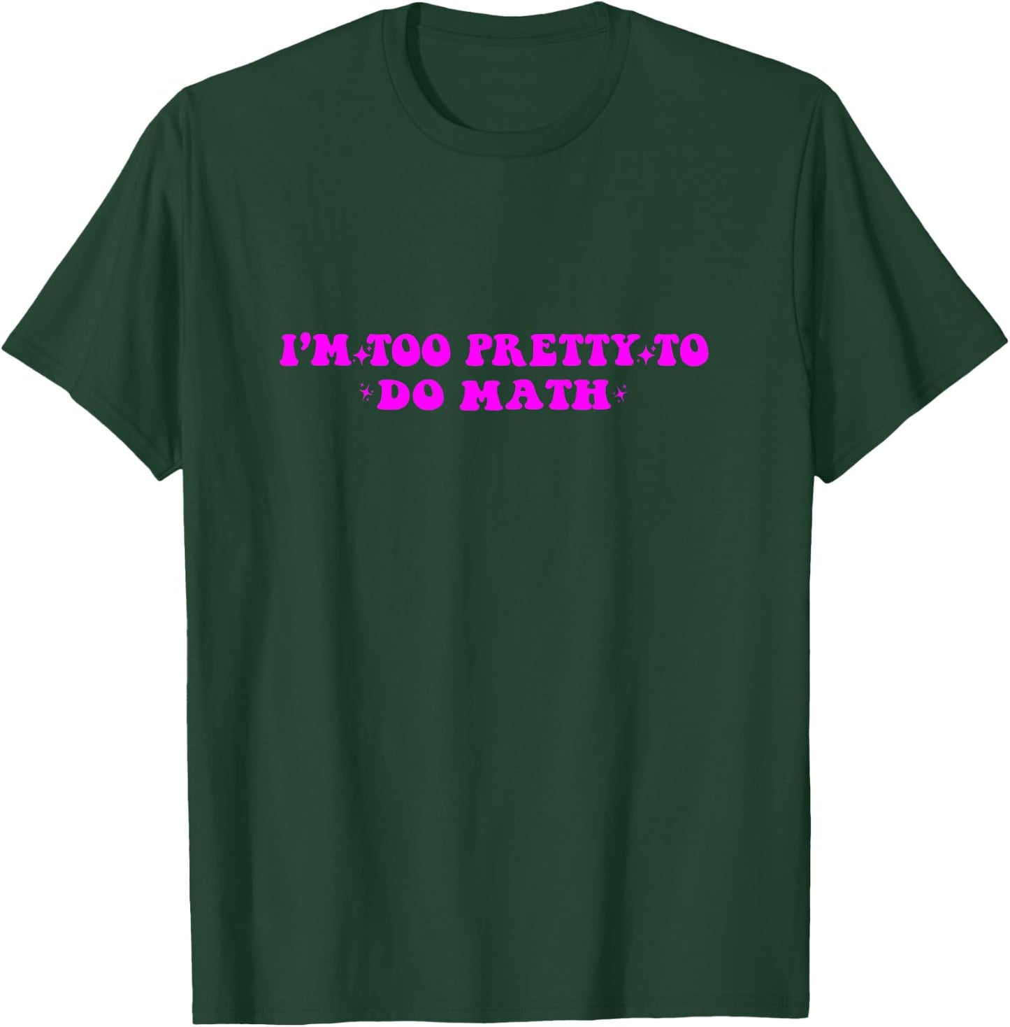 I'm too pretty to do math T-Shirt - T-Shirt | Forest