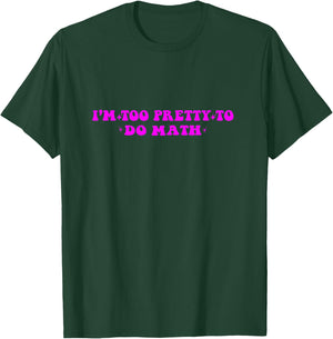 I'm too pretty to do math T-Shirt - T-Shirt | Forest