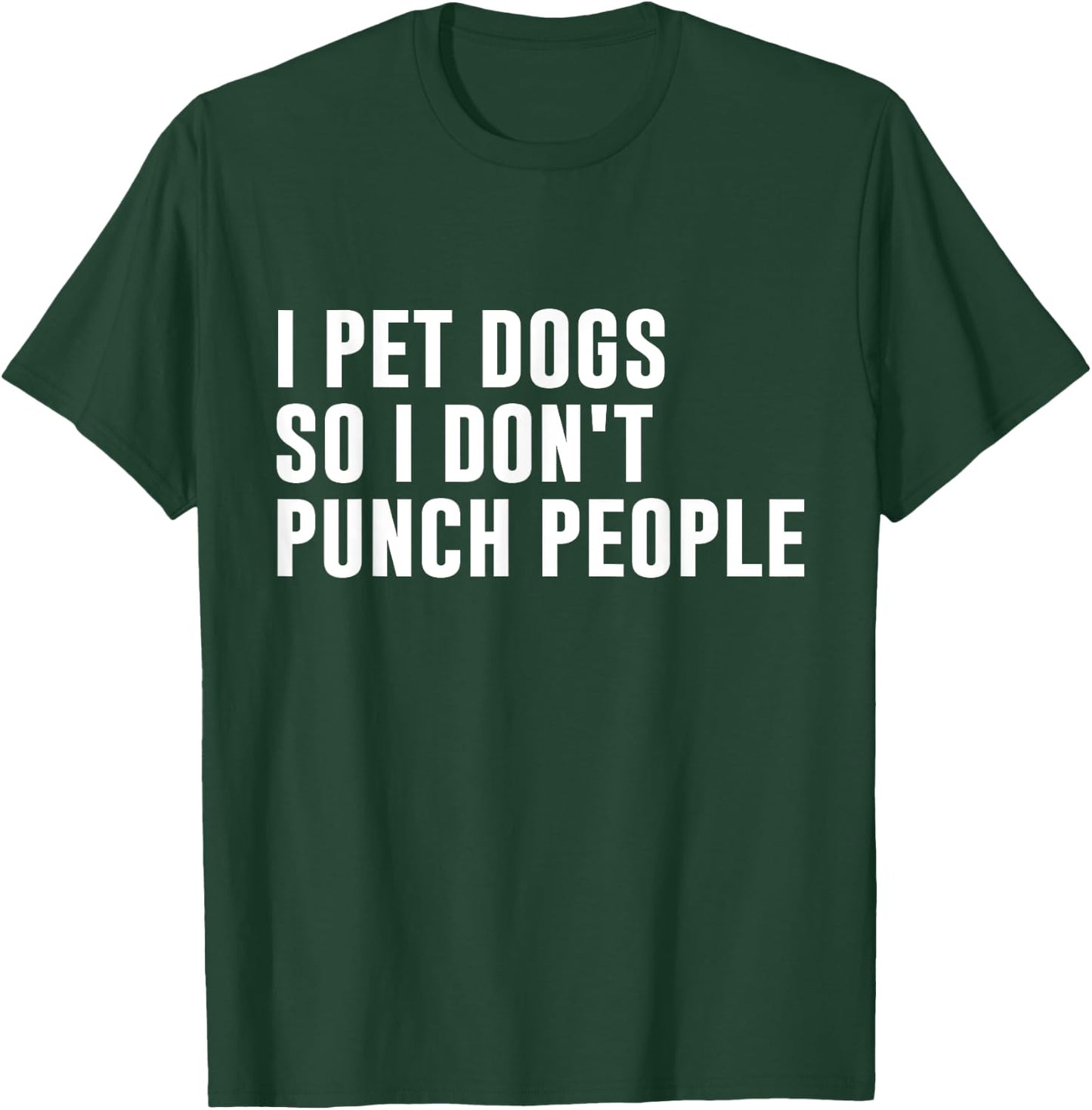 I Pet Dogs So I Don't Punch People Funny Dog Lover Dog Owner Men Women T-Shirt - T-Shirt | Forest