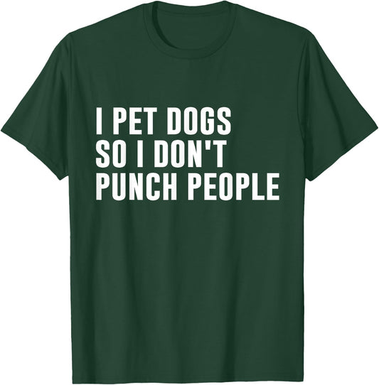 I Pet Dogs So I Don't Punch People Funny Dog Lover Dog Owner Men Women T-Shirt - T-Shirt | Forest