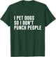 I Pet Dogs So I Don't Punch People Funny Dog Lover Dog Owner Men Women T-Shirt - T-Shirt | Forest