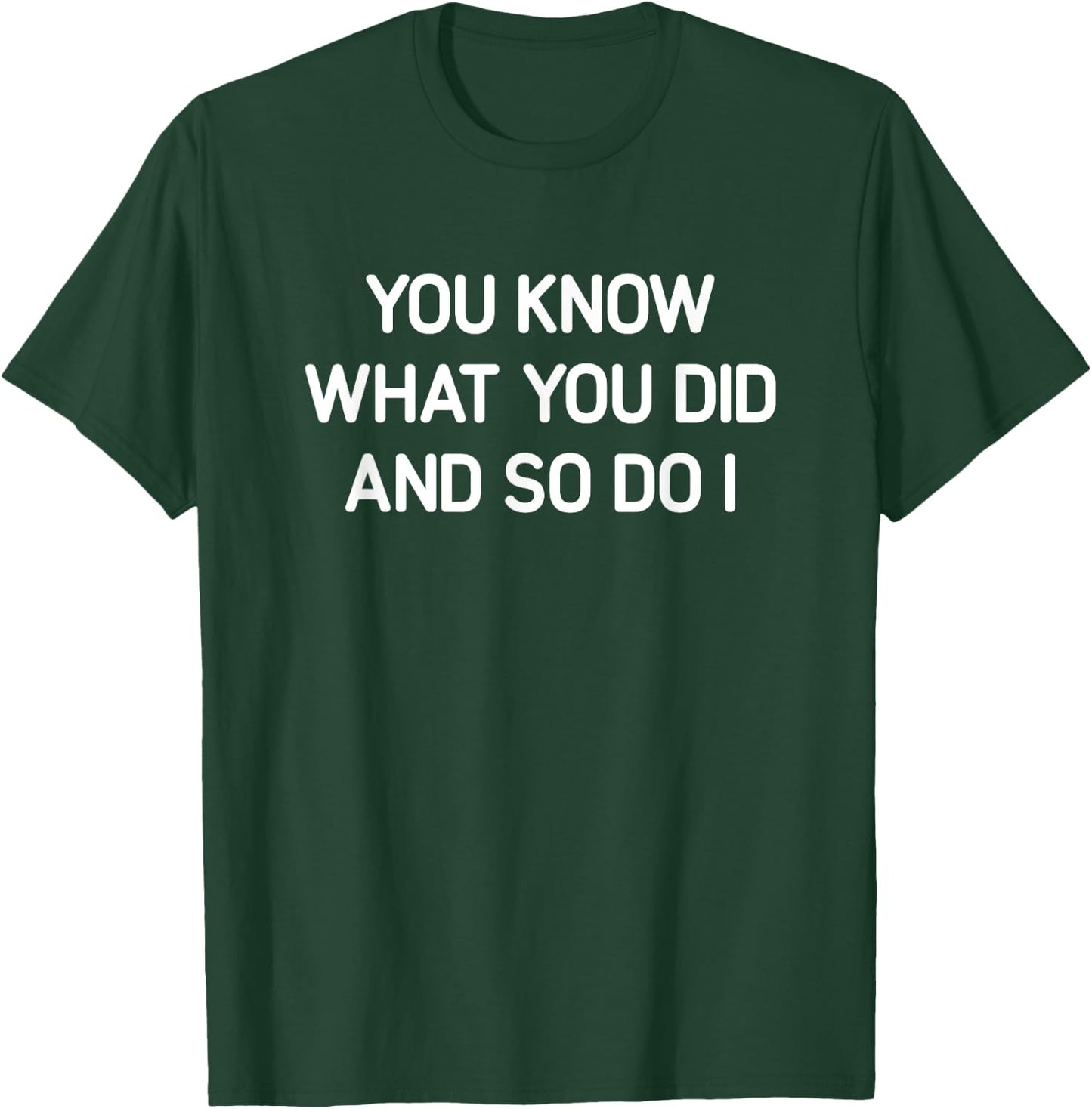 You Know What You Did And So Do I, Funny, Jokes, Sarcastic T-Shirt - T-Shirt | Forest