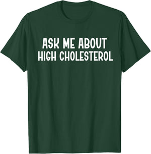 Ask Me About High Cholesterol T-Shirt - T-Shirt | Forest