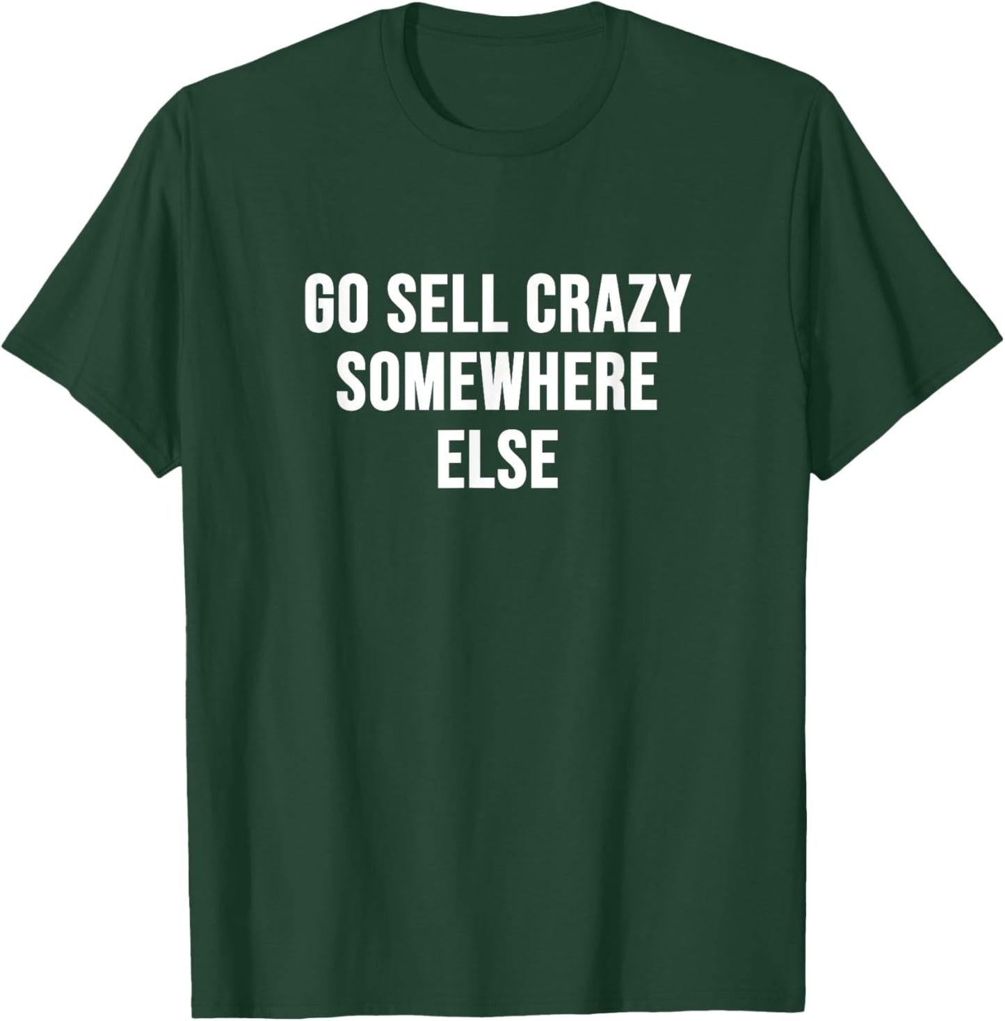 Go Sell Crazy Somewhere Else T-Shirt - T-Shirt | Forest