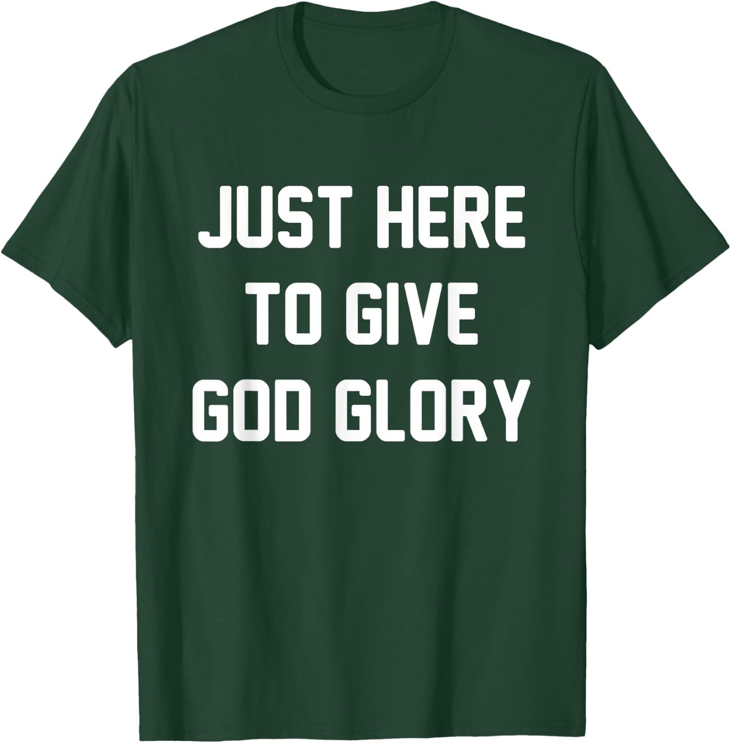 Just Here To Give God Glory T-Shirt - T-Shirt | Forest