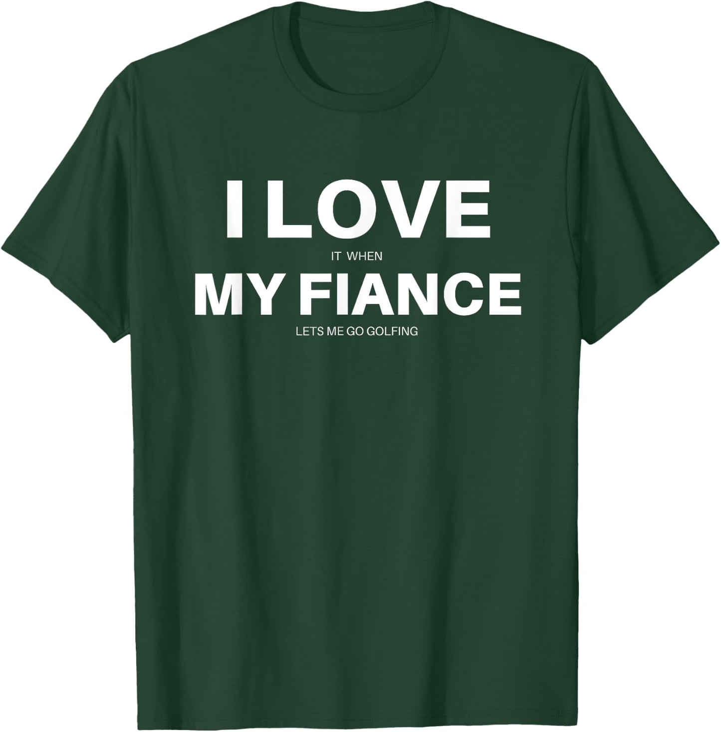 I LOVE it when MY FIANCE lets me go golfing funny golf shirt T-Shirt - T-Shirt | Forest