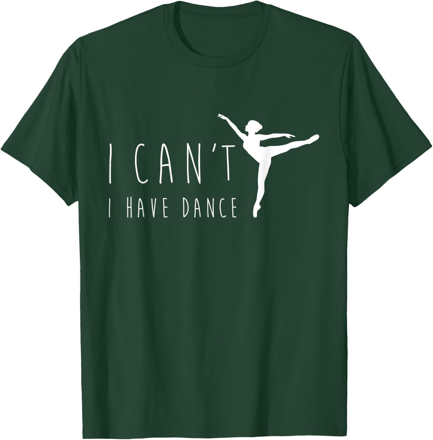 I Can't I Have Dance Shirt, Funny Dancing Dancer Ballet Gift T-Shirt - T-Shirt | Forest
