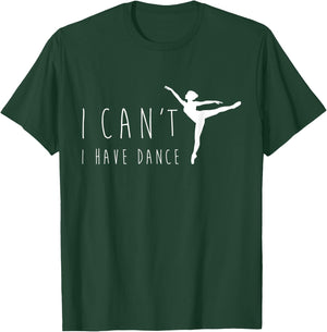 I Can't I Have Dance Shirt, Funny Dancing Dancer Ballet Gift T-Shirt - T-Shirt | Forest