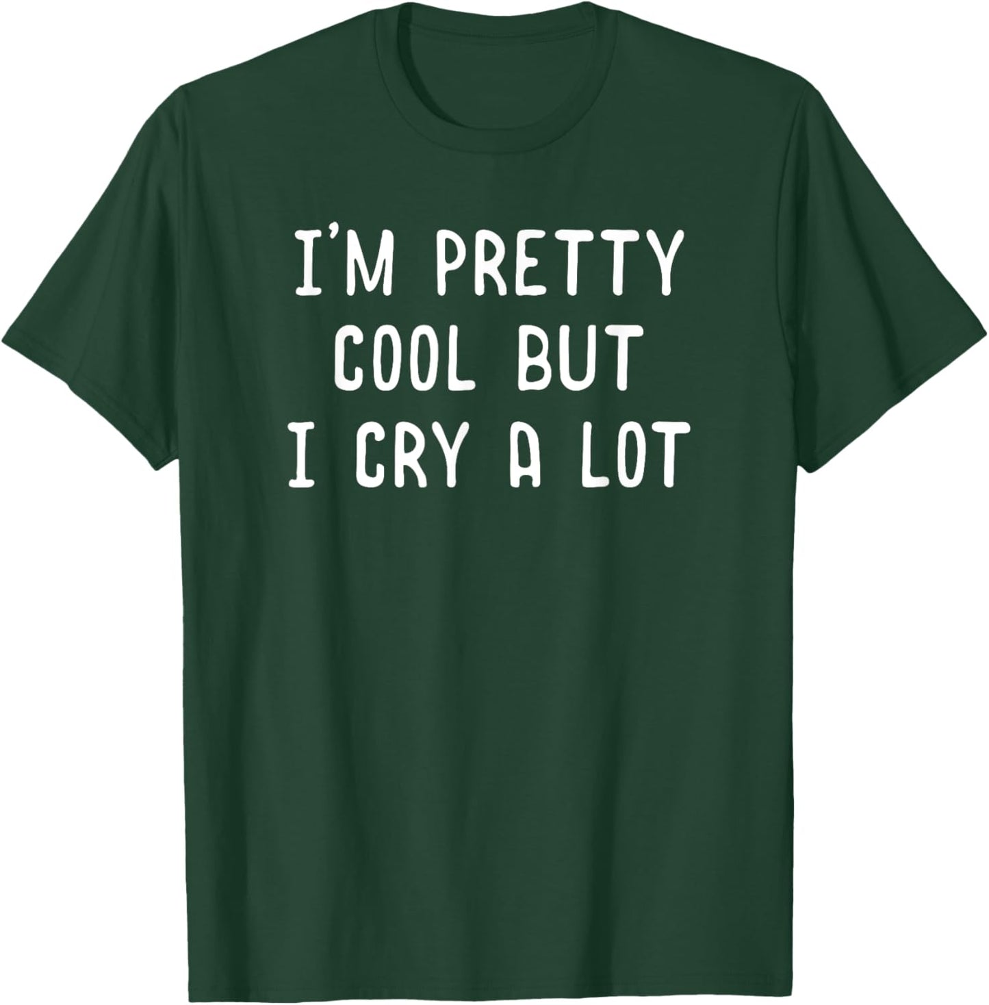 Funny Quote Shirt I'm Pretty Cool But I Cry A Lot Gift T-Shirt - T-Shirt | Forest