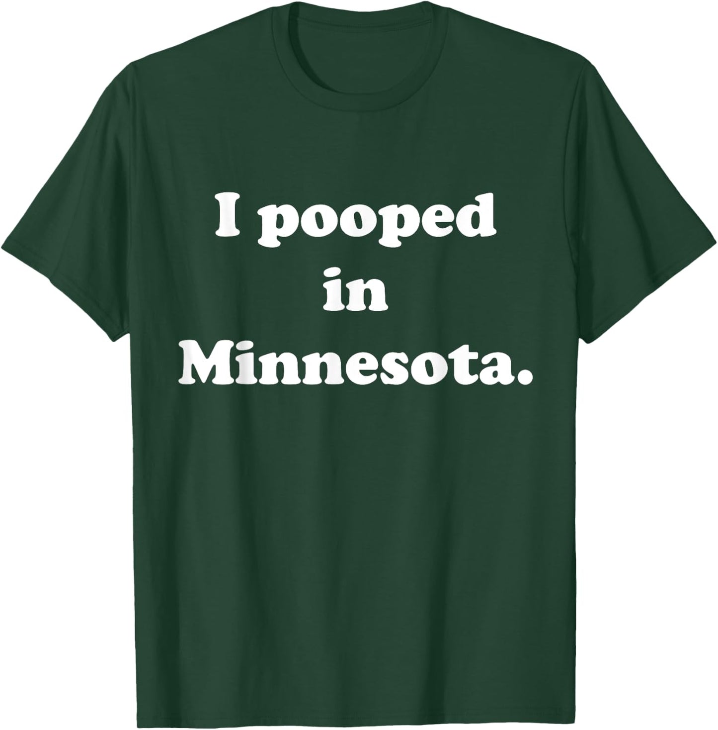 I Pooped in Minnesota - Funny Pooping T-Shirt - T-Shirt | Forest
