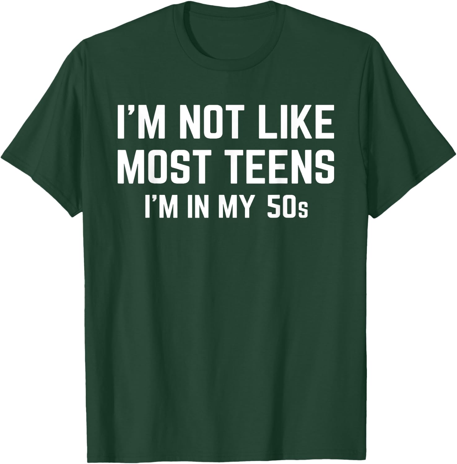 I'm Not Like Most Teens I'm In My 50s Funny Sarcastic Quote T-Shirt - T-Shirt | Forest
