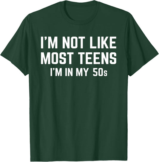 I'm Not Like Most Teens I'm In My 50s Funny Sarcastic Quote T-Shirt - T-Shirt | Forest