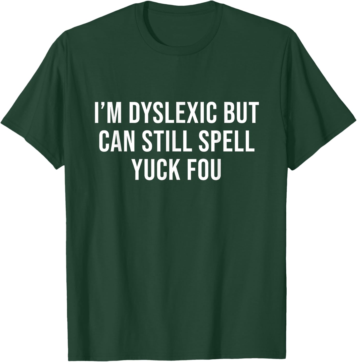 I'm Dyslexic But I Can Still Spell Yuck Fou Funny Dyslexia T-Shirt - T-Shirt | Forest