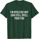 I'm Dyslexic But I Can Still Spell Yuck Fou Funny Dyslexia T-Shirt - T-Shirt | Forest