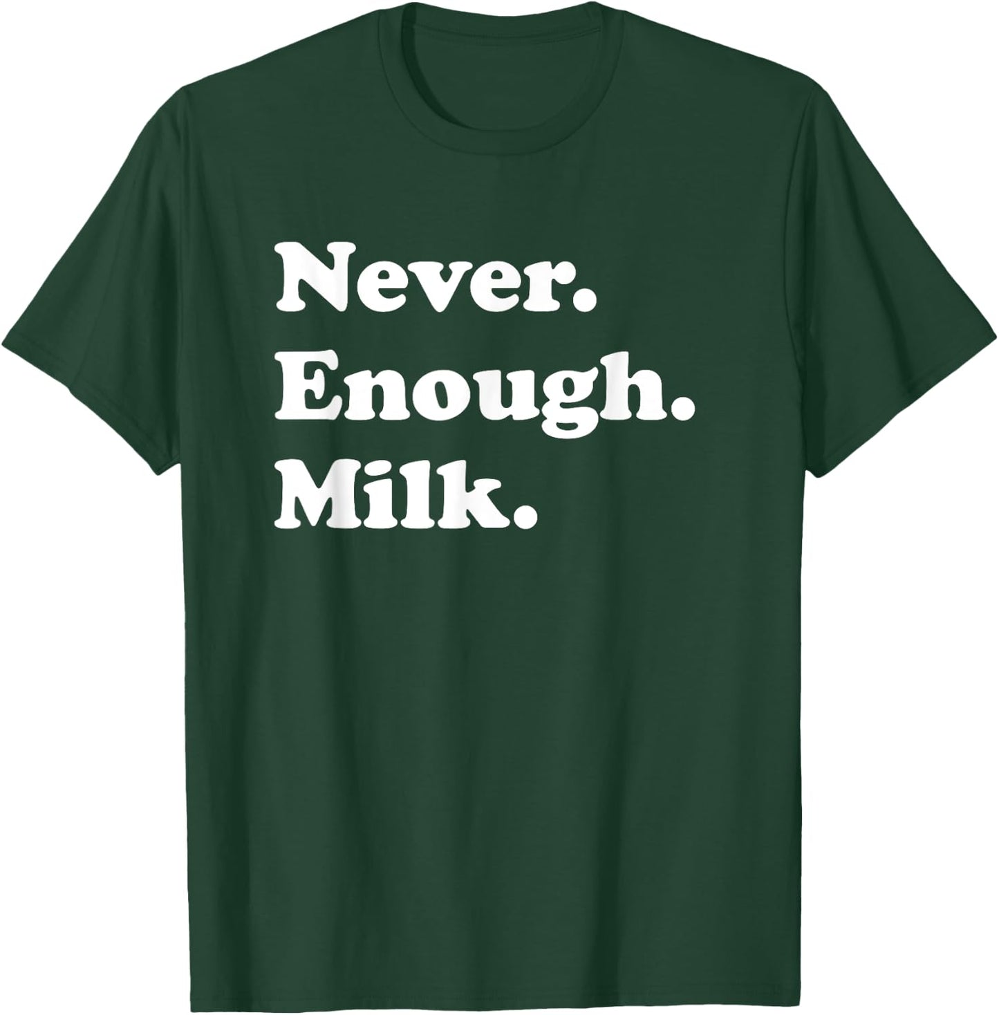 Never Enough Milk Funny Milk T-Shirt - T-Shirt | Forest