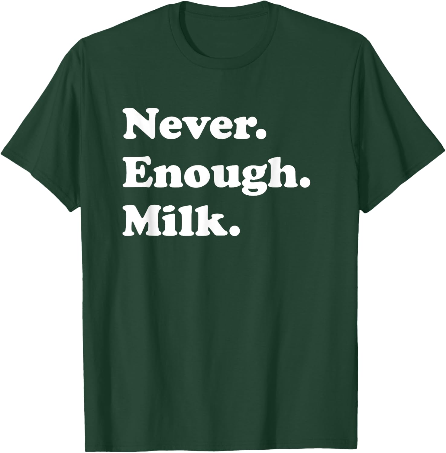 Never Enough Milk Funny Milk T-Shirt - T-Shirt | Forest