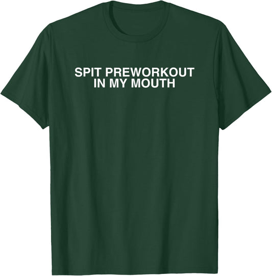 Spit Preworkout In My Mouth Y2K Gym Bro Lifting Novelty Meme T-Shirt - T-Shirt | Forest