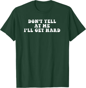 Don't Yell At Me I'll Get Hard Apparel T-Shirt - T-Shirt | Forest